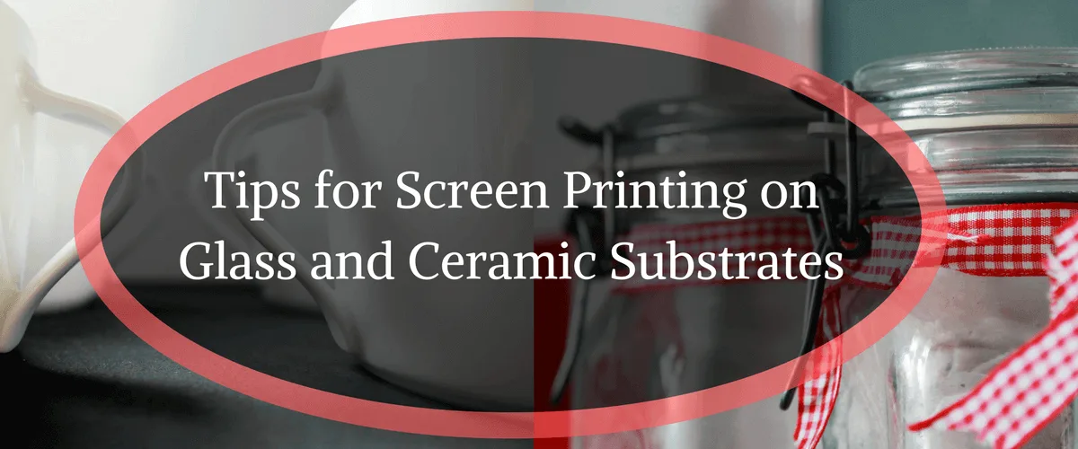 Consejos para serigrafiar sobre sustratos de vidrio y cerámica