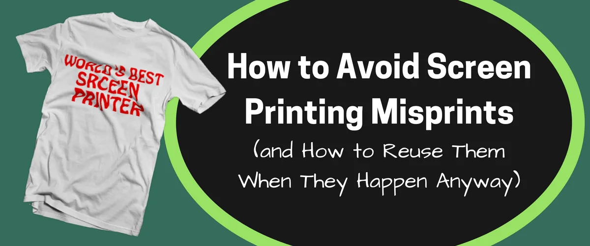 How to Avoid Screen Printing Misprints (and How to Reuse Them When They Happen Anyway)
