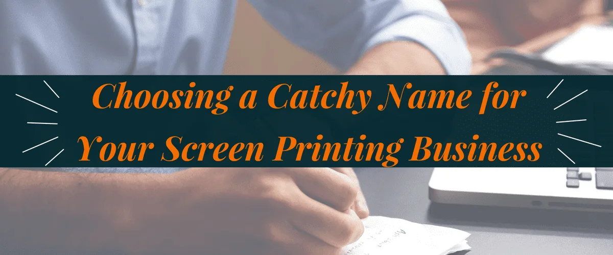 Choosing a Catchy Name for Your Screen Printing Business