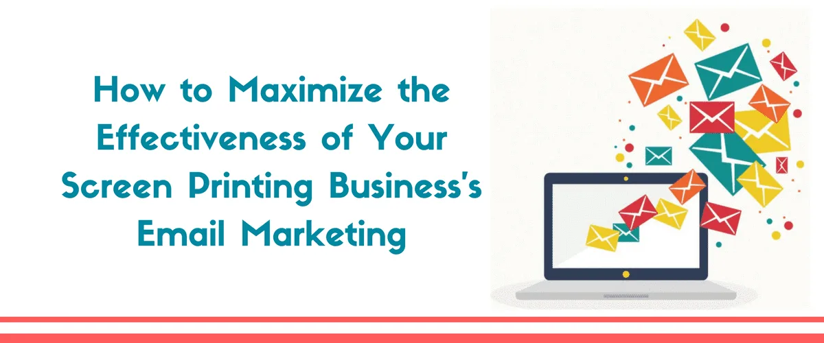 How to Maximize the Effectiveness of Your Screen Printing Business's Email Marketing