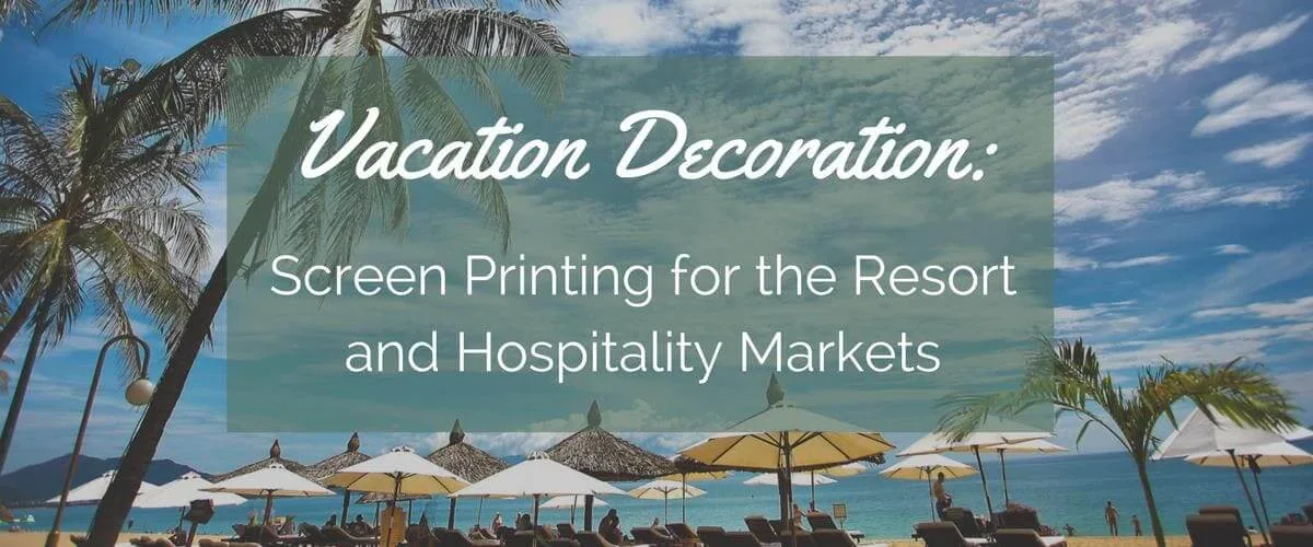 Vacation Decoration: Screen Printing for the Resort and Hospitality Markets