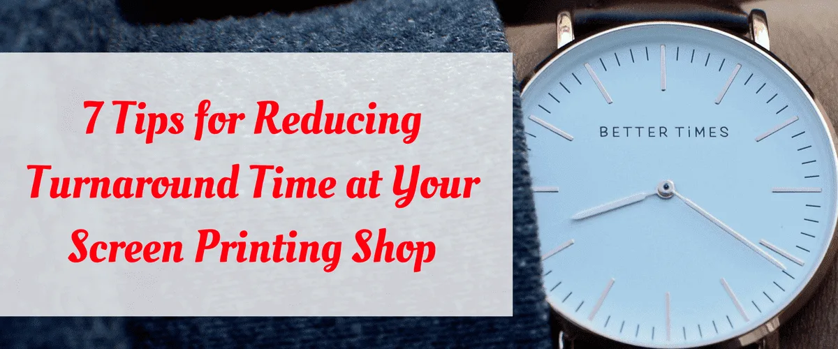 7 Tips for Reducing Turnaround Time at Your Screen Printing Shop