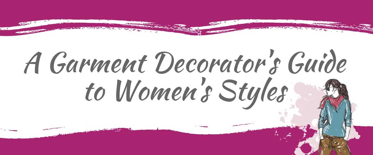 A Garment Decorator's Guide to Women's Styles