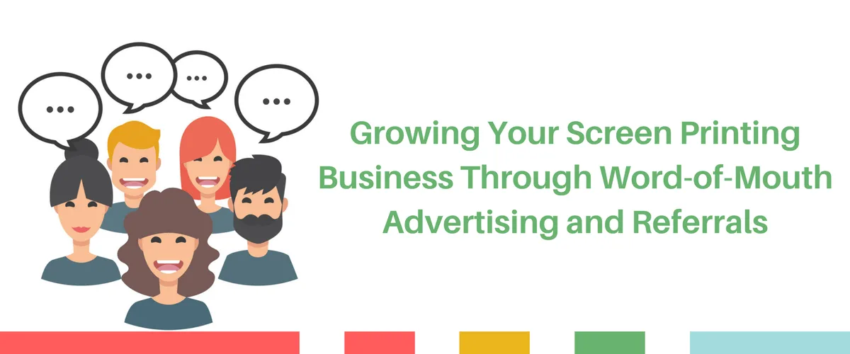 Growing Your Screen Printing Business Through Word-of-Mouth Advertising and Referrals