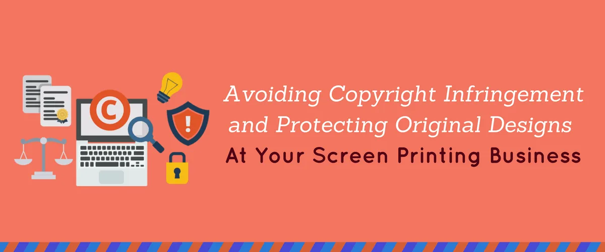 Avoiding Copyright Infringement and Protecting Original Designs at Your Screen Printing Business