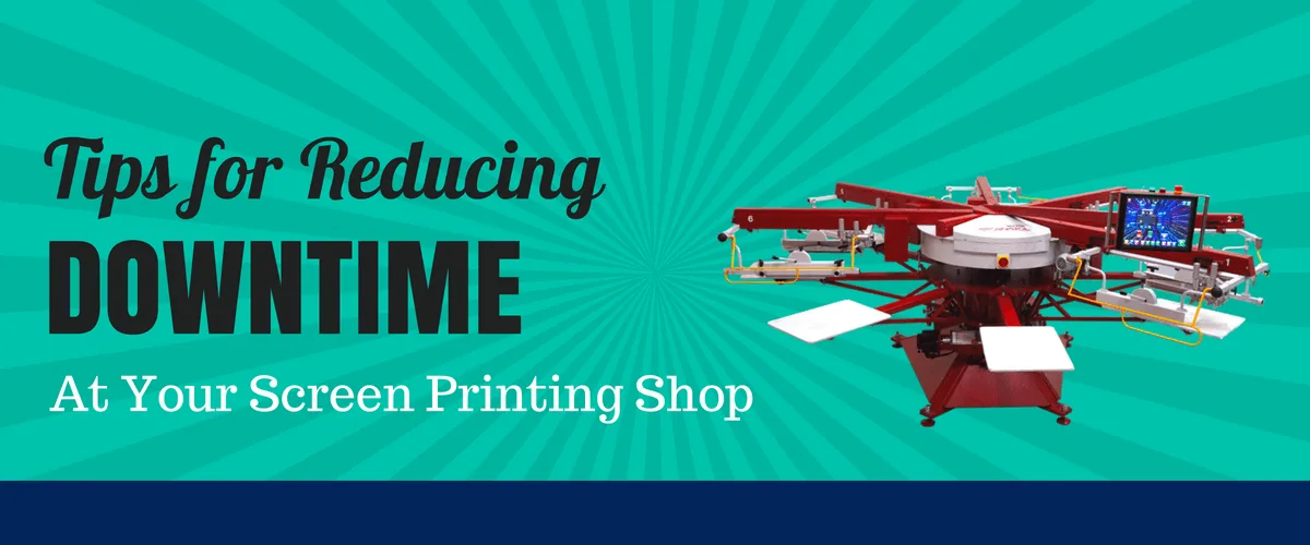 Tips for Reducing Downtime at Your Screen Printing Shop