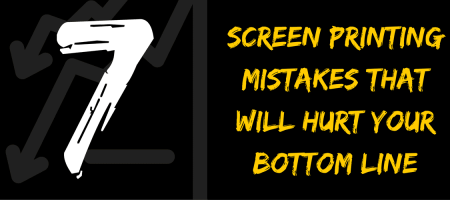 7 Screen Printing Mistakes That Will Hurt Your Bottom Line