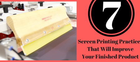 7 Screen Printing Practices That Will Improve Your Finished Product