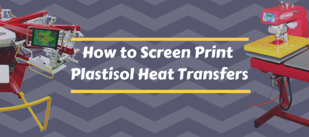 How to Screen Print Plastisol Heat Transfers