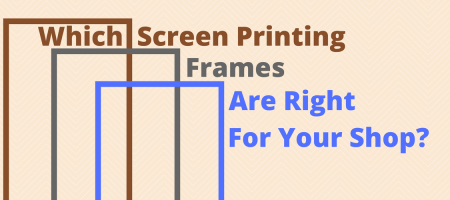 Which Screen Printing Frames Are Right for Your Shop