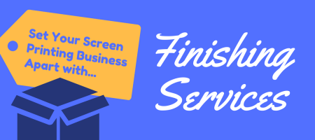 Set Your Screen Printing Business Apart with Finishing Services