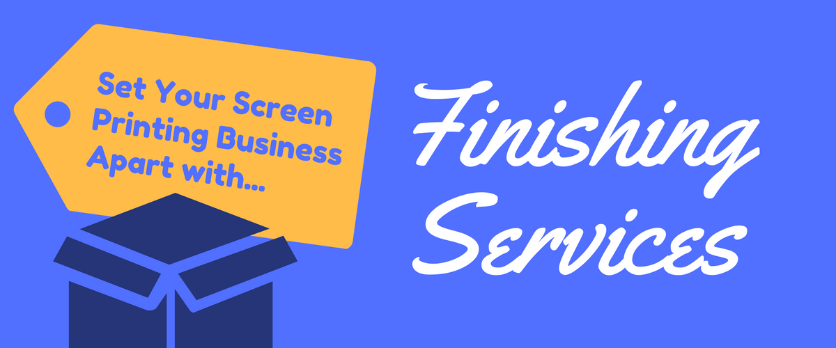 Set Your Screen Printing Business Apart with Finishing Services