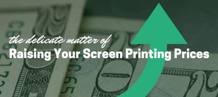 The Delicate Matter of Raising Your Screen Printing Prices