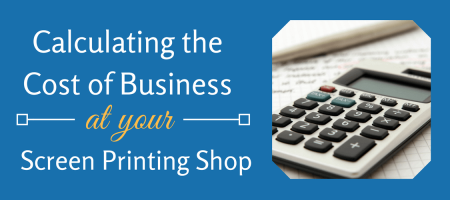Calculating the Cost of Business at Your Screen Printing Shop