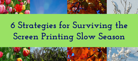 6 Strategies for Surviving the Screen Printing Slow Season