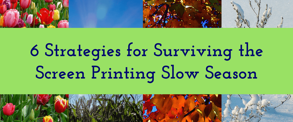 6 Strategies for Surviving the Screen Printing Slow Season