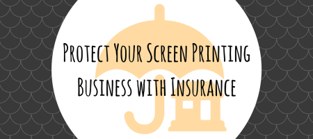 Protect Your Screen Printing Business with Insurance