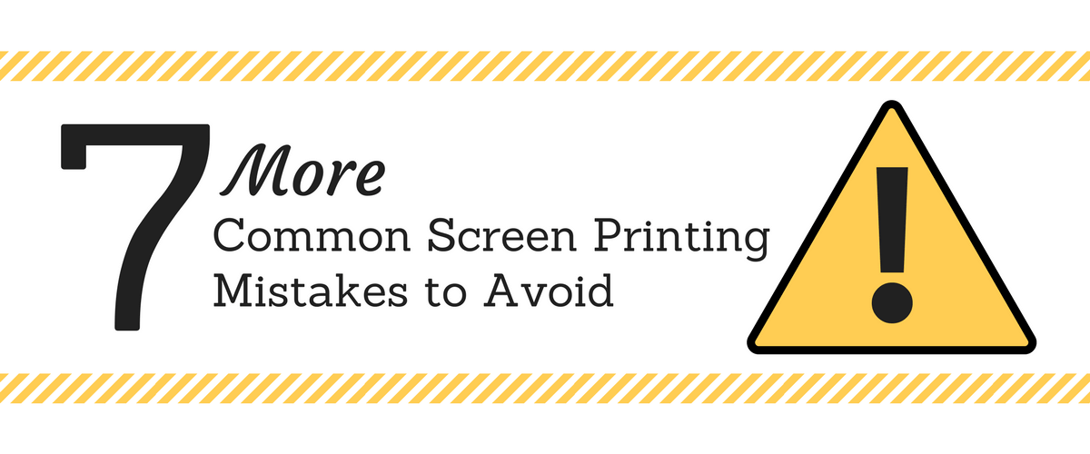 7-more-common-screen-printing-mistakes-to-avoid