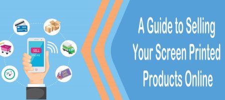 A Guide to Selling Your Screen Printed Products Online