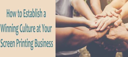 How to Establish a Winning Culture at Your Screen Printing Business