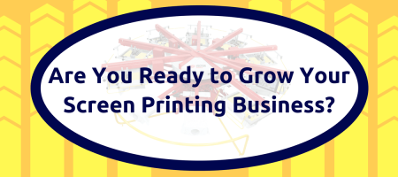Are You Ready to Grow Your Screen Printing Business?