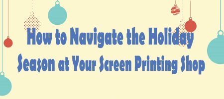 How to Navigate the Holiday Season at Your Screen Printing Shop