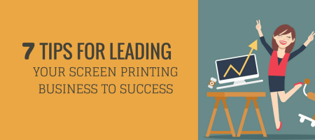 7 Tips for Leading Your Screen Printing Business to Success