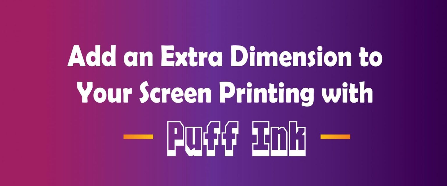 Add an Extra Dimension to Your Screen Printing with Puff Ink