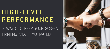 High-Level Performance: 7 Ways to Keep Your Screen Printing Staff Motivated