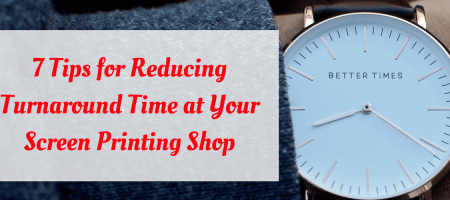 7 Tips for Reducing Turnaround Time at Your Screen Printing Shop