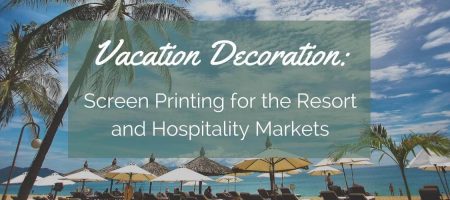 Vacation Decoration: Screen Printing for the Resort and Hospitality Markets