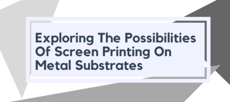 Exploring the Possibilities of Screen Printing on Metal Substrates