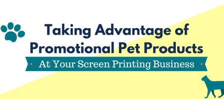 Taking Advantage of Promotional Pet Products at Your Screen Printing Business