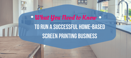 What You Need to Know to Run a Successful Home-Based Screen Printing Business