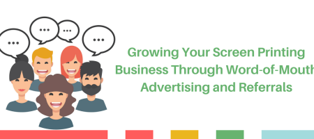 Growing Your Screen Printing Business Through Word-of-Mouth Advertising and Referrals