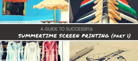 Guide to Successful Summertime Screen Printing (Part 1)