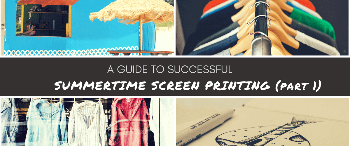 Guide to Successful Summertime Screen Printing (Part 1)