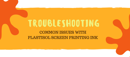 Troubleshooting Common Issues with Plastisol Screen Printing Ink