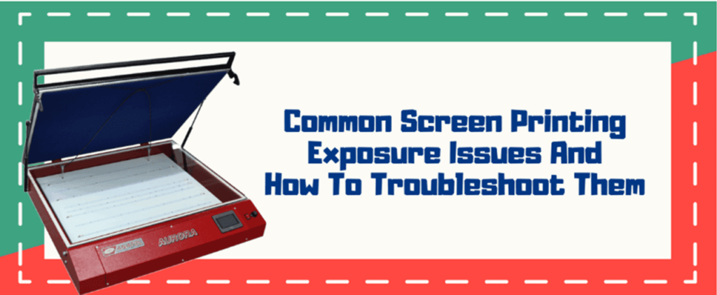 Common Screen Printing Exposure Issues and How to Troubleshoot Them ...