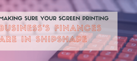Making Sure Your Screen Printing Business's Finances are in Shipshape