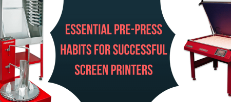 Essential Screen Printing Pre-Press Prep Habits Successful Printers Use