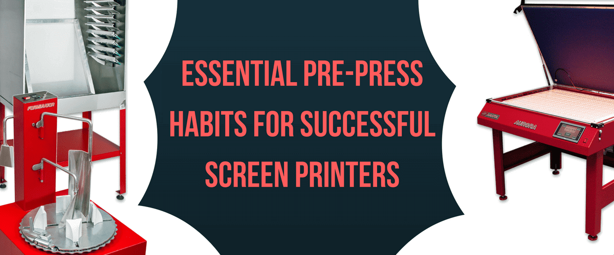 Essential Screen Printing Pre-Press Prep Habits Successful Printers Use