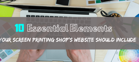 10 Essential Elements Your Screen Printing Shop's Website Should Include
