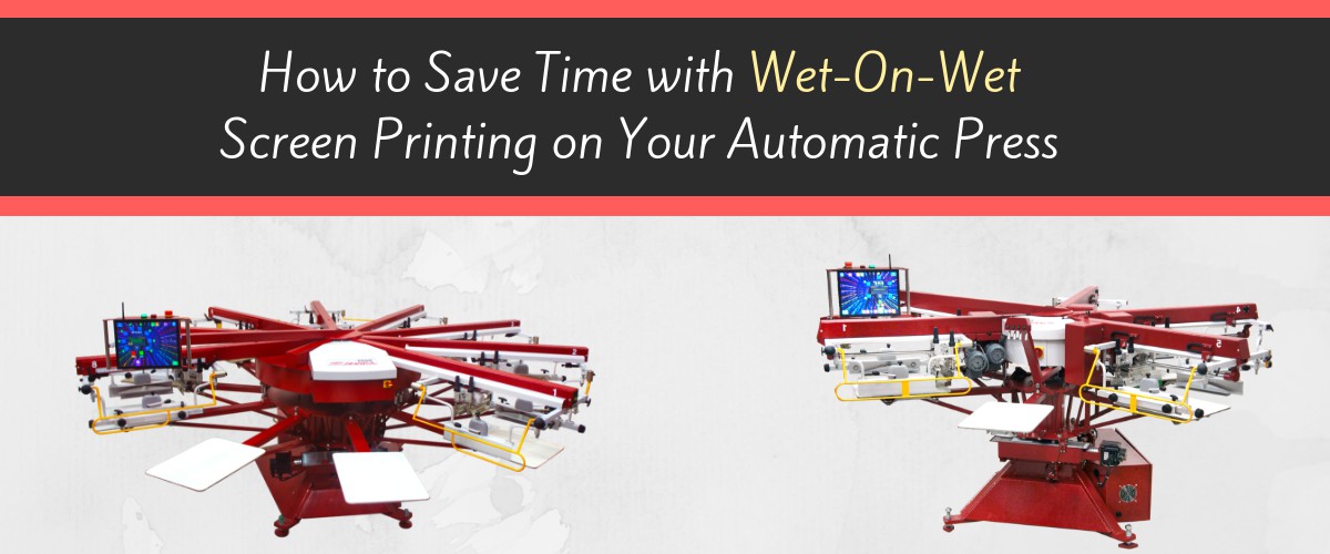 How to Save Time with Wet-On-Wet Screen Printing on Your Automatic Press