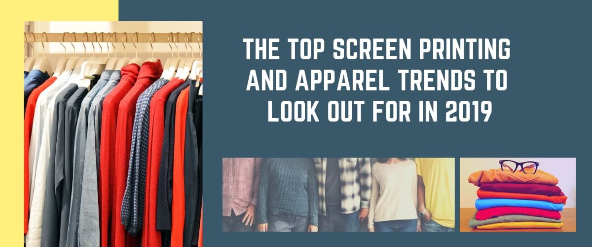 The Top Screen Printing and Apparel Trends to Look out for in 2019